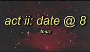 4Batz - act ii: date @ 8 (lyrics) | i come and slide by 8pm