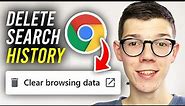 How To Delete Search History On Google Chrome - Full Guide