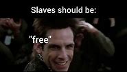 Slaves should be free.. [Zoolander Staring Meme]
