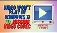 Video Won't Play in Windows 11 Fix Missing Video Codec