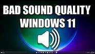 How to Fix Windows 11 Bad Sound Quality Problem