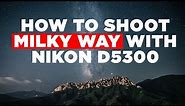 Learn Milky Way Photography in 5 Minutes with Nikon D5300 DSLR | Night Sky Photography Tutorial