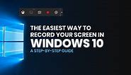 The Easiest Way to Record Your Screen in Windows 10: A Step-by-Step Guide
