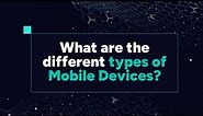 What are the Different Types of Mobile Devices