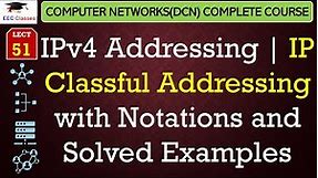 L51: IPv4 Addressing | IP Classful Addressing with Notations and Solved Examples | DCN Lectures