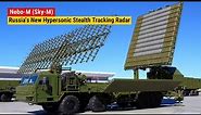 Nebo-M (Sky-M) - Russia's New Hypersonic Stealth Tracking Radar - Detection Up to 600 km