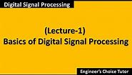 Basics of Digital Signal Processing (DSP Lecture-1)