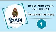 Robot Framework - API Testing - Write First Test Case | GET Request