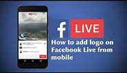 How to easily add logo on Facebook Live from mobile