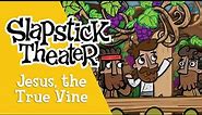 Jesus, the True Vine | Slapstick Theater
