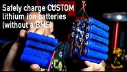 How to charge custom lithium ion batteries (without a BMS)
