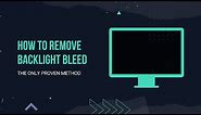 How to remove backlight bleed - The only proven method