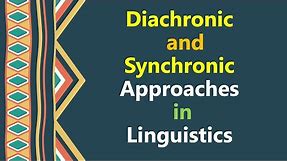 Diachronic and Synchronic Approaches in Linguistics, Diachronic and Synchronic Linguistics, Saussure