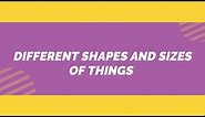 DIFFERENT SHAPES AND SIZES OF THINGS (SCIENCE- GRADE 1)
