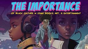 The IMPORTANCE Of Black Culture in Comic Books, Art & Entertainment