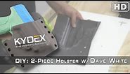 DIY KYDEX® Project : How to make a 2-Piece Holster (Feat. Dave White)