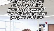When you do your Job so good that Your boss “rewards” You With doing other people’s Jobs too #workmemes #workhumor #jobjokes #officehumor #memes