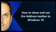 How to show and use the Address toolbar in Windows 10