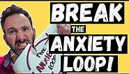 How To Break Free Of The Anxiety Loop!