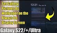 Galaxy S22/S22+/Ultra: How to Set Gallery Pictures As Wallpaper On The Always On Display Screen