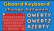 how to change between QWERTY, QWERTZ AND AZERTY for Gboard keyboard on android phone