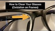 How to Clean Your Glasses (Oxidation on Frames)