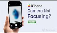 How to Fix iPhone Camera Blurry, Not Focusing or Keeps Refocusing
