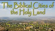 The Biblical Cities of the Holy Land: Samaria/Sebaste: Capital of the Kingdom of Israel
