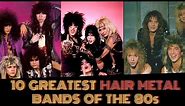 Top 10 Greatest HAIR METAL BANDS Of The 80s