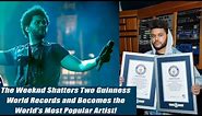 The Weeknd Shatters Two Guinness World Records and Becomes the World's Most Popular Artist!