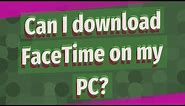 Can I download FaceTime on my PC?