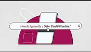How do I generate my Debit Card PIN online?