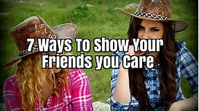 7 Ways to show your friends you care