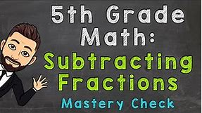 Subtracting Fractions (Mastery Check) | 5th Grade Math
