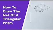 How To Draw Accurately The Net Of A Triangular Prism Using A Ruler And Pencil.