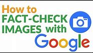 How to Use Google Reverse Image Search to Fact Check Images