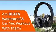 Are Beats Waterproof & Can I Workout With Them?