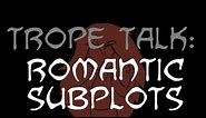 Trope Talk: Romantic Subplots