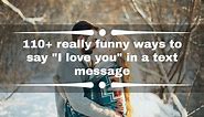 110  really funny ways to say "I love you" in a text message