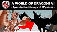 A World of Dragons VI: Speculative Biology of Wyverns!