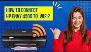 How to Connect HP Envy 4500 to Wi-Fi? | Printer Tales