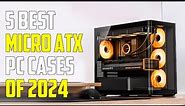 Best Micro ATX Cases 2024 - The Only 5 You Should Consider Today