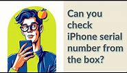 Can you check iPhone serial number from the box?