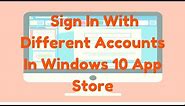 How to sign in to Store App with different account in Windows 10