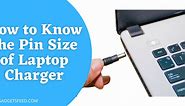 How to Know the Pin Size of Laptop Charger in 2024