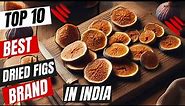 Top 10 Best Dried Figs Brands In India || Fig Benefits In Pregnancy || Figs Brands