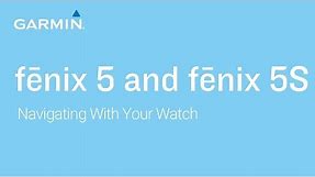 Tutorial - Garmin fēnix 5 and 5S: Navigating With Your Watch