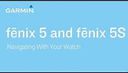 Tutorial - Garmin fēnix 5 and 5S: Navigating With Your Watch