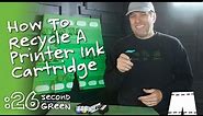 How To Recycle An Ink Jet Printer Cartridge | 26 Second Green