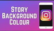 How to Change the Background Colour on Your Instagram Story